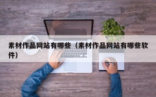 庄河素材作品网站有哪些（素材作品网站有哪些软件）