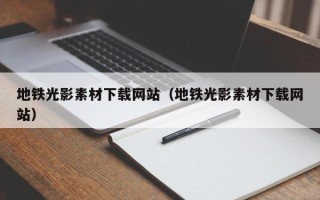 庄河地铁光影素材下载网站（地铁光影素材下载网站）